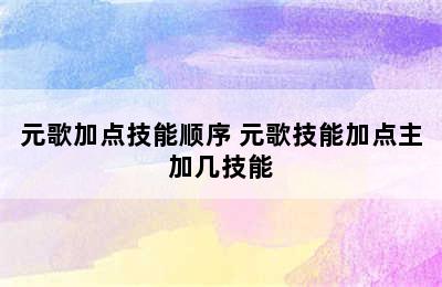 元歌加点技能顺序 元歌技能加点主加几技能